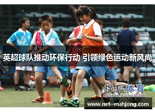 英超球队推动环保行动 引领绿色运动新风尚