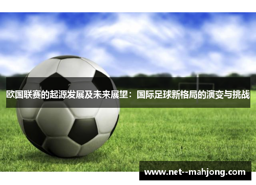 欧国联赛的起源发展及未来展望：国际足球新格局的演变与挑战