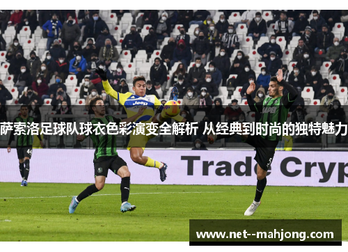 萨索洛足球队球衣色彩演变全解析 从经典到时尚的独特魅力 萨索洛足球队球衣色彩演变全解析 从经典到时尚的独特魅力