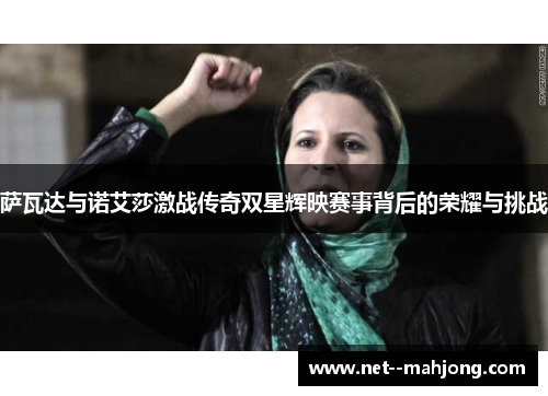 萨瓦达与诺艾莎激战传奇双星辉映赛事背后的荣耀与挑战