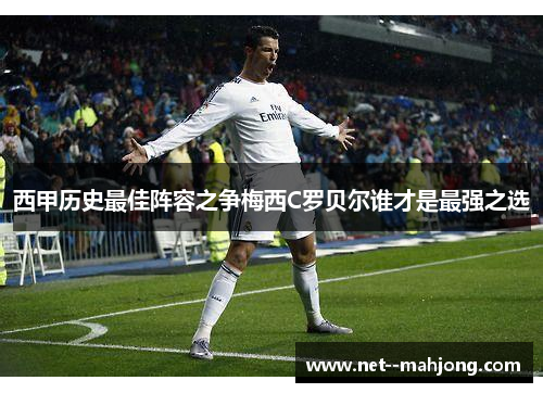 西甲历史最佳阵容之争梅西C罗贝尔谁才是最强之选 西甲历史最佳阵容之争梅西C罗贝尔谁才是最强之选