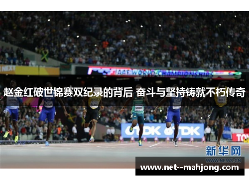 赵金红破世锦赛双纪录的背后 奋斗与坚持铸就不朽传奇