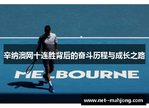 辛纳澳网十连胜背后的奋斗历程与成长之路 辛纳澳网十连胜背后的奋斗历程与成长之路