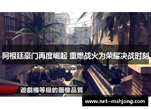 阿根廷豪门再度崛起 重燃战火为荣耀决战时刻 阿根廷豪门再度崛起 重燃战火为荣耀决战时刻