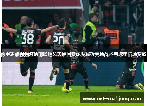 德甲焦点强强对话前瞻胜负关键因素深度解析赛场战术与球星临场变数 德甲焦点强强对话前瞻胜负关键因素深度解析赛场战术与球星临场变数