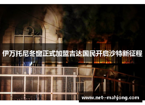 伊万托尼冬窗正式加盟吉达国民开启沙特新征程