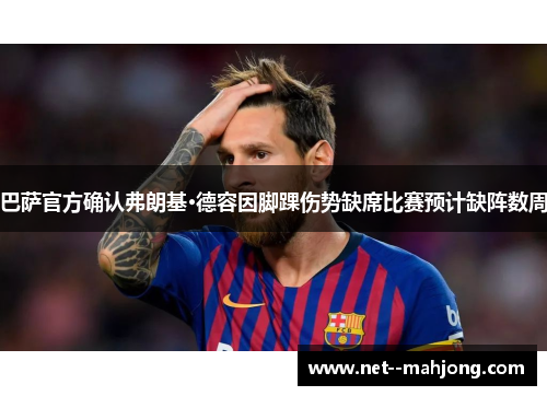 巴萨官方确认弗朗基·德容因脚踝伤势缺席比赛预计缺阵数周 巴萨官方确认弗朗基·德容因脚踝伤势缺席比赛预计缺阵数周