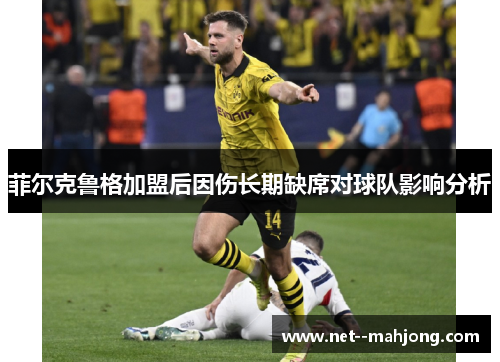 菲尔克鲁格加盟后因伤长期缺席对球队影响分析