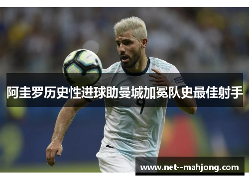 阿圭罗历史性进球助曼城加冕队史最佳射手