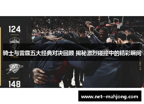 骑士与雷霆五大经典对决回顾 揭秘激烈碰撞中的精彩瞬间